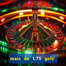 mais de 1.75 gols o que significa estrela bet